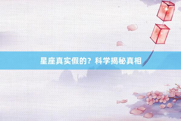 星座真实假的？科学揭秘真相